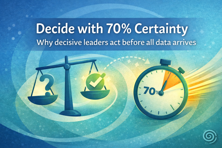 Decide with 70% Certainty: Speed Over&nbsp;Perfection